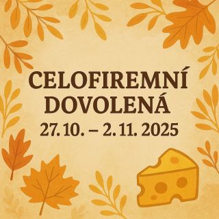 🧀 Celofiremní dovolená 27. 10. – 2. 11. 2025 🧀 Milí zákazníci, v tomto termínu budeme mít zaslouženou celofiremní...